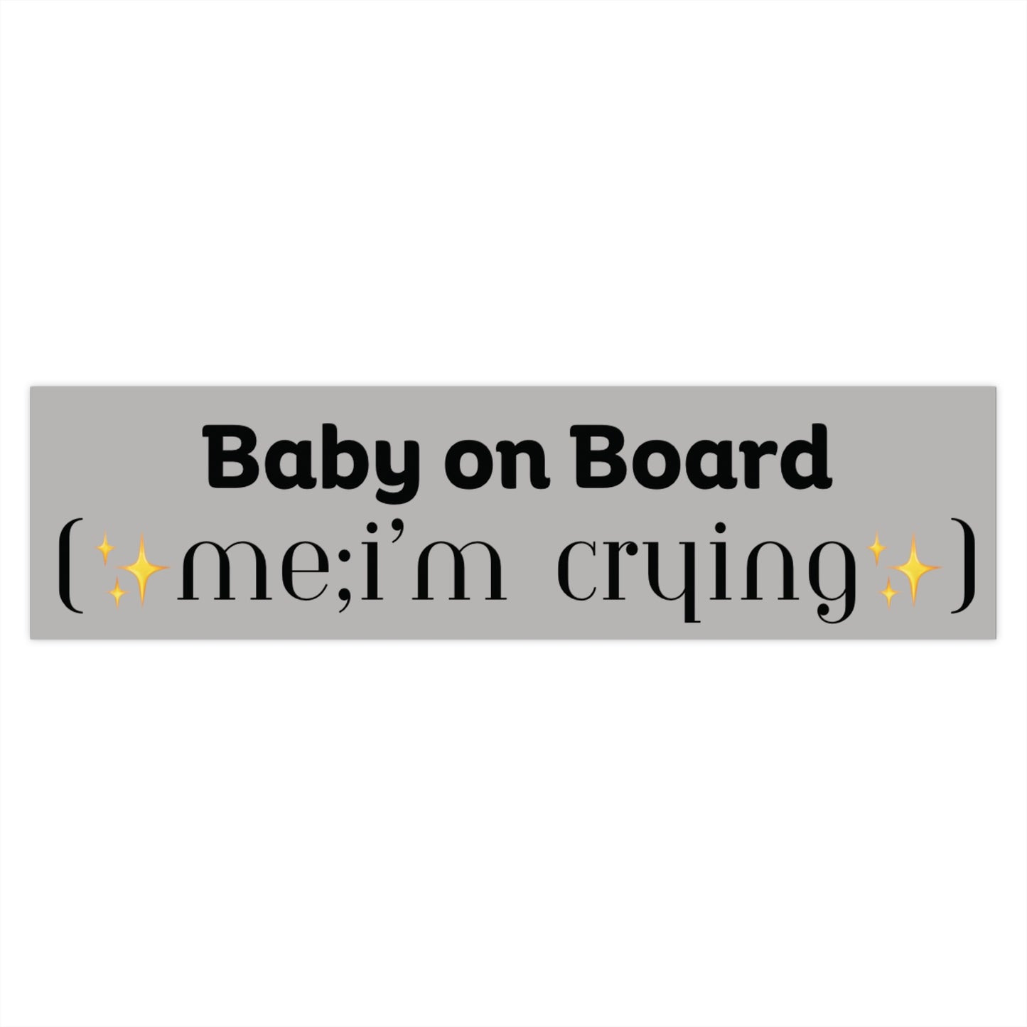 Baby on Board Bumper Sticker — “me; i’m crying” Cute Funny Car Decal