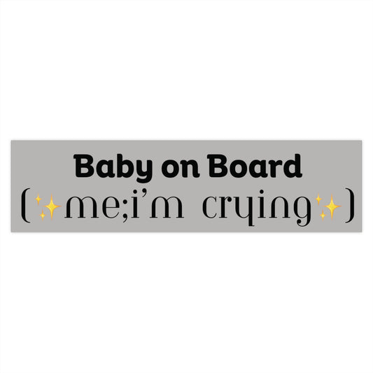 Baby on Board Bumper Sticker — “me; i’m crying” Cute Funny Car Decal